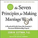 The Seven Principles for Making Marriage Work: A Practical Guide from the Country’s Foremost Relationship Expert, Revised and Updated