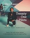 Shy Away: Twenty One Pilots From the Album: "Scaled and Icy" Piano Tab with Note Letters A Revolutionary Way to Learn & Play