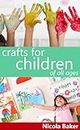 Crafts For Children Of All Ages (Art and Craft Activities for Kids) (English Edition)