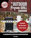 The Outdoor Propane Grill Cookbook: Compatible with Char-Broil & Other Brands - 101 Delicious Recipes, Plus Pro Tips & Illustrated Instructions! (English Edition)