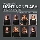 Mastering Lighting and Flash Photography: A Definitive Guide for Photographers