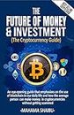 The Future of Money and Investment, Bitcoin Guide, Blockchain, Cryptocurrency Guide: The Cryptocurrency Guide, Blockchain Development, Blockchain book, Investment book, Investment Guide