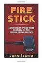 Fire Stick: A User Guide of Tips and Tricks to unearth the true potential of Your Fire Stick