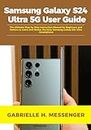 Samsung Galaxy S24 Ultra 5G User Guide: The Ultimate Step by Step Instruction Manual for Beginners and Seniors to Learn and Master the New Samsung Galaxy S24 Ultra Smartphone