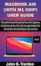 MACBOOK AIR (WITH M1 CHIP) USER GUIDE: A Complete Practical Step By Step Manual For Beginners, Pro & Seniors On How To Use The New Apple Macbook Air With ... Big Sur Tips And Tricks (English Edition)