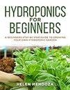 HYDROPONICS FOR BEGINNERS: A Beginners Step By Step Guide to Growing Your Own Hydroponic Garden (English Edition)