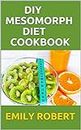 DIY MESOMORPH DIET COOKBOOK: Quick and Delicious 80+ Recipes For Living a Healthy life!