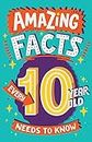 Amazing Facts Every 10 Year Old Needs to Know: A hilarious illustrated book of trivia, the perfect boredom busting alternative to screen time for kids! (Amazing Facts Every Kid Needs to Know)