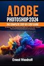 Adobe Photoshop 2024: The Complete Step-by-Step Guide to Master Your Photoshop Skills like a Pro with Helpful Tips and Tricks for the Latest Features