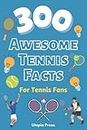 300 Awesome Tennis Facts For Tennis Fans: Tennis Fan Book With Facts You Had No Idea About Including The Greats Of The Game And Much More! (Crazy Fact Books By Utopia Press)