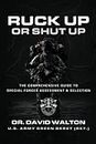 Ruck Up or Shut Up: The Comprehensive Guide to Special Forces Assessment and Selection