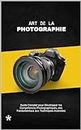 Art de la Photographie : Guide Complet pour Développer les Compétences Photographiques, des Fondamentaux aux Techniques Avancées (French Edition)