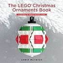 The LEGO Christmas Ornaments Book: 15 Designs to Spread Holiday Cheer