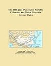 The 2016-2021 Outlook for Portable E-Readers and Media Players in Greater China