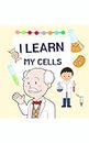 I learn my cells : Biology book for kids , toddlers , babies, baby biology book , learn cell components , science , little scientists , cell biology , ... , science lovers , gifts (English Edition)