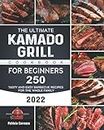 The Ultimate Kamado Grill Cookbook For Beginners 2022: 250 Tasty and Easy Barbecue Recipes for the Whole Family