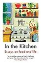 In The Kitchen: Essays on food and life