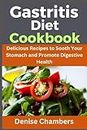 Gastritis Diet Cookbook: Delicious Recipes to Soothe Your Stomach and Promote Digestive Health