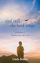 And Still the Bird Sings: A Memoir of Finding Light After Loss