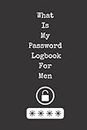 What Is My Password Logbook For Men: User-Friendly Notebook for your Website, Login, Passwords & Notes | Practical & Easy to Carry with you