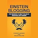 Einstein Blogging: Top Secrets to Help You Blog Smarter, Not Harder