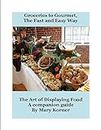 The Art of Displaying Food: Groceries to Gourmet the Fast and Easy Way