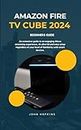 AMAZON FIRE TV CUBE 2024 BEGINNERS GUIDE: An extensive guide to an engaging Alexa streaming experience, 4k ultra hd and easy setup regardless of your level of familiarity with smart devices.