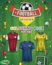 Football Designer Colouring Book for Kids: Football Jersey Activity Book for Children to Design and Colour Their Own Football Shirts and Equipment. (Sports Kids Activity Books)