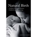 Natural Birth: A Holistic Guide To Pregnancy, Childbirth And Breastfeeding