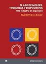 El ABC de moldes, troqueles y dispositivos: Una industria en expansión (Vos Téknika nº 2) (Spanish Edition)