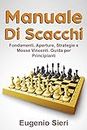 Manuale di scacchi: Fondamenti, Aperture, Strategie e Mosse Vincenti. Guida per Principianti. (Italian Edition)