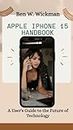APPLE IPHONE 15 HANDBOOK: A User's Guide to the Future of Technology (English Edition)