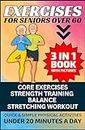 Exercises for Seniors Over 60: 3 in 1 Book With Pictures- Core Exercises, Strength Training, Balance & Stretching Workout, Quick & Simple Physical Activities Under 20 Minutes A Day