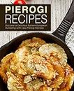 Pierogi Recipes: Discover a Delicious Eastern European Dumpling with Easy Pierogi Recipes (2nd Edition)
