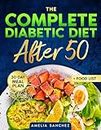 The Complete Diabetic Diet After 50: Super-Easy Low Sugar Recipes to Longevity and Wellbeing Beyond 50 + Meal Plan, Diabetic Desserts and Food List Encyclopedia