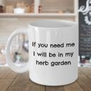 'If You Need Me, I will Be In My Herb Garden' - Coffee and Tea Mug