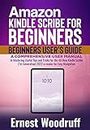 Amazon Kindle Scribe for Beginners User's Guide: A Comprehensive User Manual to Mastering Useful Tips and Tricks for the All-New Kindle Scribe (1st Generation) 2022 e-reader for Easy Navigation