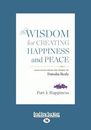The Wisdom for Creating Happiness and Peace: Selections From the Works of