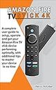 Amazon Fire TV Stick 4K: A Complete User Guide to Setup, Operate and Get Your Amazon Fire TV Stick Device Performing Optimally, With Additional Tips to Master Your Device in No Time (English Edition)