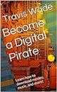 Become a Digital Pirate: Learn how to download movies, music, and more!