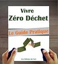 Vivre Zéro Déchet : Le Manuel pratique pour bien démarrer (French Edition)