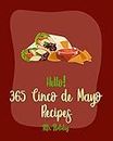 Hello! 365 Cinco de Mayo Recipes: Best Cinco de Mayo Cookbook Ever For Beginners [Mexican Salsa Recipes, Slow Cooker Mexican Cookbook, Mexican Appetizer Cookbook, Summer Salads Cookbook] [Book 1]