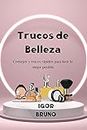 Trucos de Belleza: Consejos y trucos rápidos para lucir lo mejor posible (LIFE HACKS IN SPANISH: LIFE HACKS EN ESPAÑOL nº 10) (Spanish Edition)