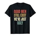Les hommes bons existent toujours, nous sommes juste laids T-Shirt