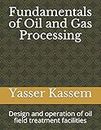 Fundamentals of Oil and Gas Processing: Design and operation of oil field treatment facilities