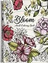 Bloom Adult Coloring Book: Beautiful Flower Garden Patterns and Botanical Floral Prints | Over 50 Designs of Relaxing Nature and Plants to Color | Spiraling Freedom TM