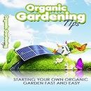 Organic Gardening Proven Tips, Tools and Tactics You Which You Know - Discover How To Start Your Own Organic Garden Fast and Easy