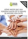 CÓMO HACER QUE UNA PERSONA NUEVA EN TU EQUIPO SE INTEGRE CON ÉXITO: Prepara tu propio Manual de Acogida (Spanish Edition)