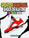 Greatest Basketball Shoes Of All Time Coloring Book: The Ultimate Sneakers Coloring Book for Basketball Lovers and Sneakerheads of All Ages (Adults, Teens & Kids)