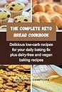 The Complete Keto bread Cookbook: Delicious low-carb recipes for your daily baking fix plus dairy-free and vegan baking recipes (English Edition)